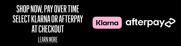 shop now, pay over time. select klarna or afterpay at checkout. learn more