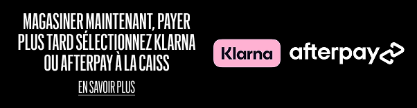 MAGASINER MAINTENANT, PAYER PLUS TARD SÉLECTIONNEZ KLARNA OU AFTERPAY À LA CAISS  EN SAVOIR PLUS
